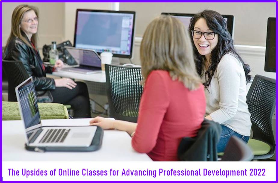 The Upsides of Online Classes for Advancing Professional Development 2022