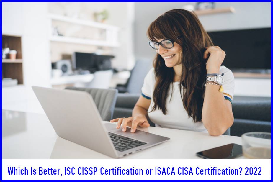 Which Is Better, ISC CISSP Certification or ISACA CISA Certification 2022