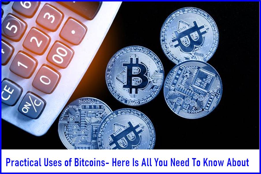 Practical Uses of Bitcoins- Here Is All You Need To Know About 