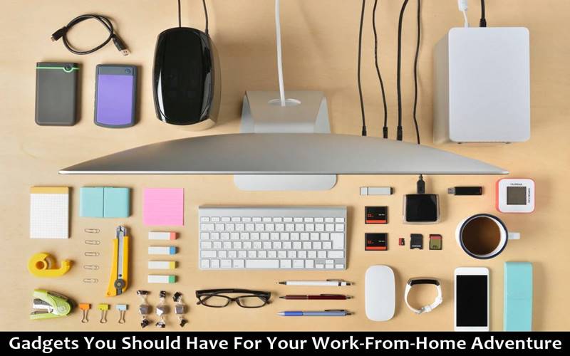 Gadgets You Should Have For Your Work-From-Home Adventure