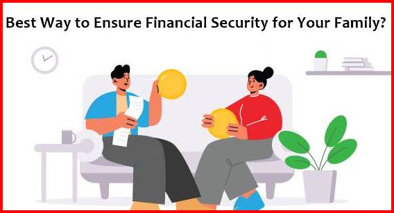 What is the Best Way to Ensure Financial Security for Your Family?