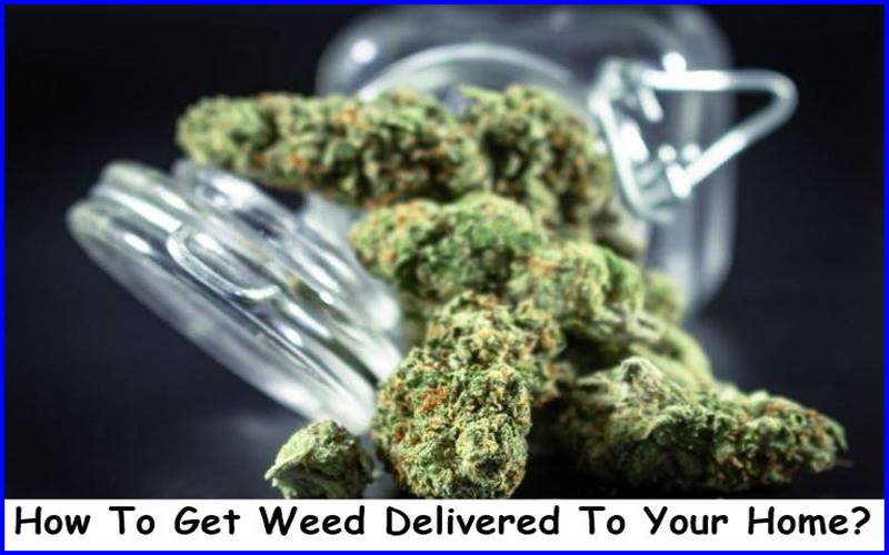 How To Get Weed Delivered To Your Home?