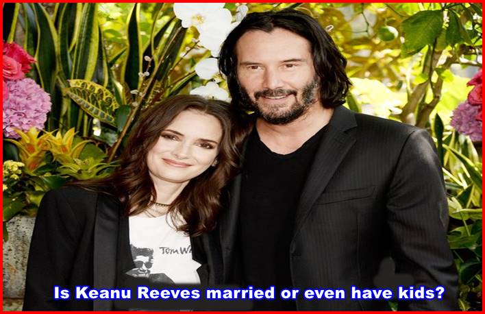 Is Keanu Reeves married or even have kids