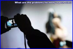 What are the problems faced by a porn star? - Make Easy Life