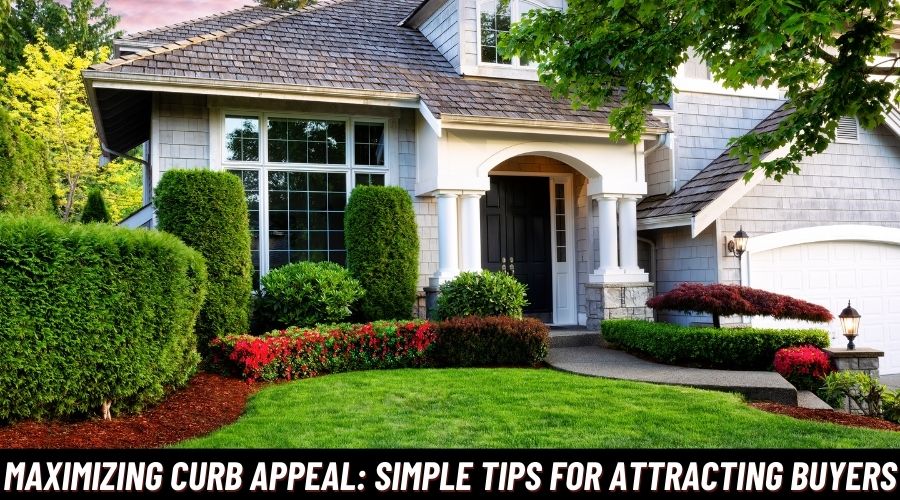 Maximizing Curb Appeal: Simple Tips for Attracting Buyers