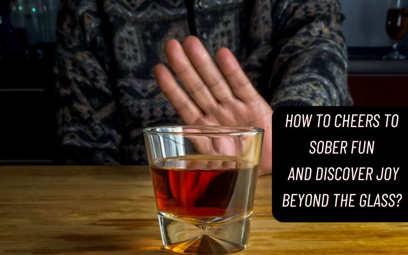 How to Cheers to Sober Fun & Discover Joy Beyond the Glass?