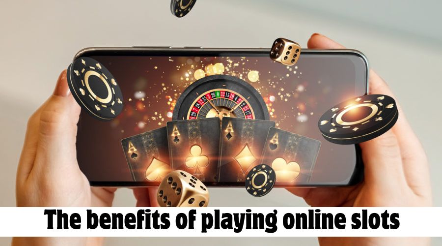 The benefits of playing online slots